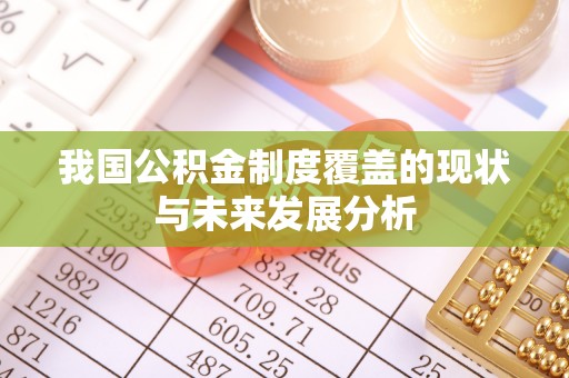 台东我国公积金制度覆盖的现状与未来发展分析
