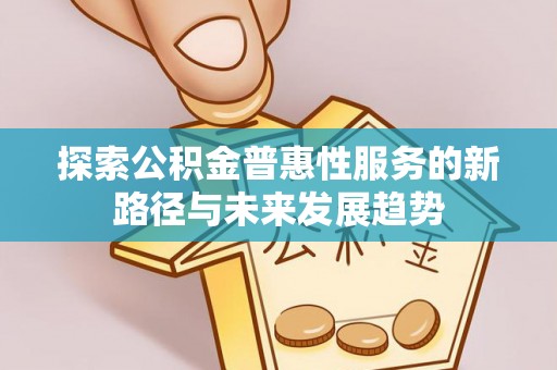 台东探索公积金普惠性服务的新路径与未来发展趋势