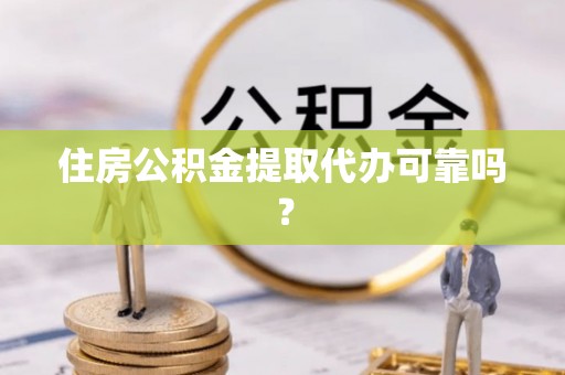 台东住房公积金提取代办可靠吗？