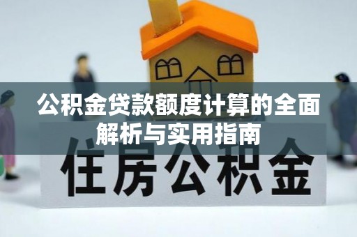 台东公积金贷款额度计算的全面解析与实用指南