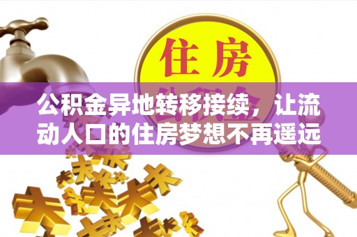 台东公积金异地转移接续，让流动人口的住房梦想不再遥远