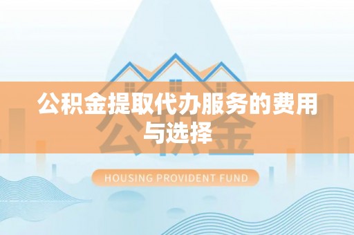 台东公积金提取代办服务的费用与选择