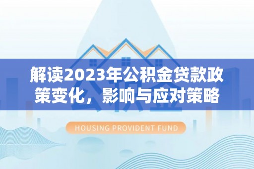 台东解读2023年公积金贷款政策变化，影响与应对策略
