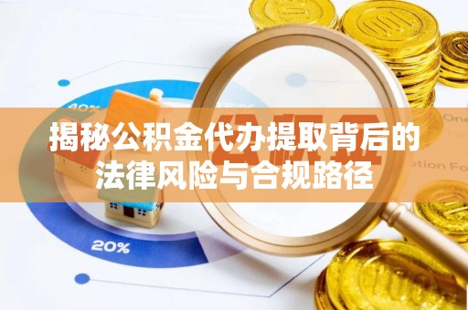 台东揭秘公积金代办提取背后的法律风险与合规路径