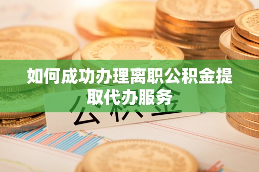 台东如何成功办理离职公积金提取代办服务
