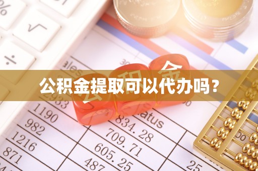 台东公积金提取可以代办吗？