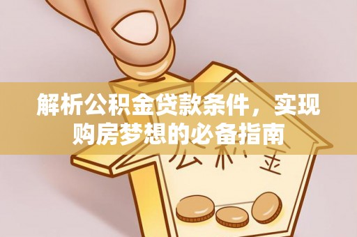 台东解析公积金贷款条件，实现购房梦想的必备指南