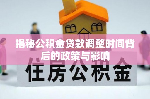 台东揭秘公积金贷款调整时间背后的政策与影响