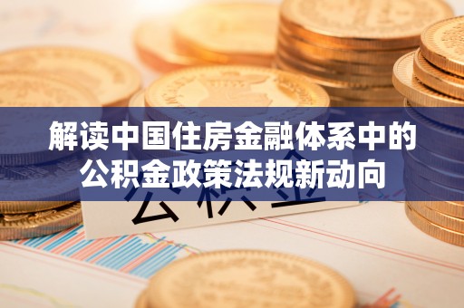 台东解读中国住房金融体系中的公积金政策法规新动向