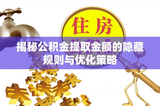 台东揭秘公积金提取金额的隐藏规则与优化策略