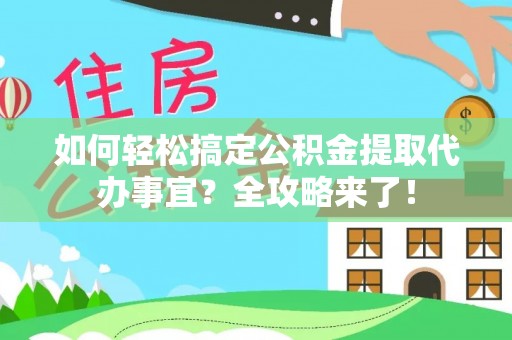 台东如何轻松搞定公积金提取代办事宜？全攻略来了！