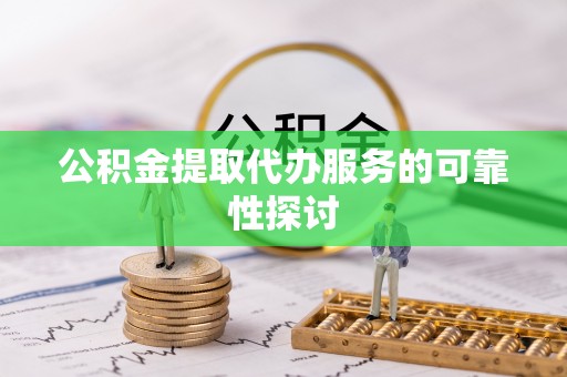 台东公积金提取代办服务的可靠性探讨