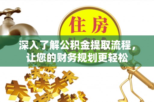 台东深入了解公积金提取流程，让您的财务规划更轻松