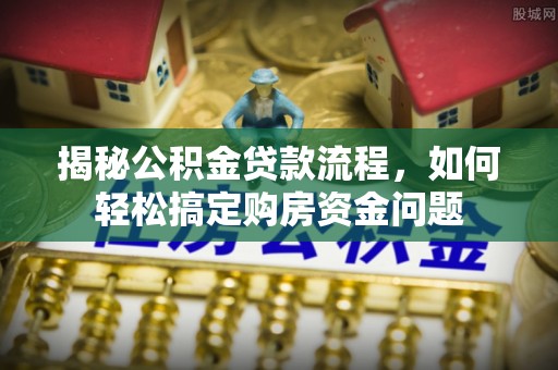 台东揭秘公积金贷款流程，如何轻松搞定购房资金问题