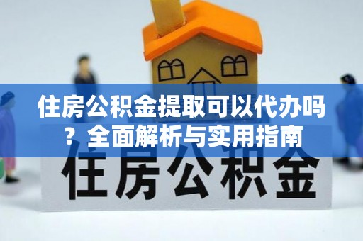 台东住房公积金提取可以代办吗？全面解析与实用指南