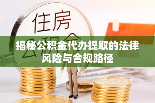 台东揭秘公积金代办提取的法律风险与合规路径