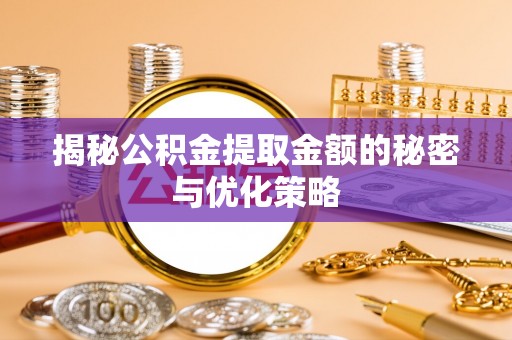 台东揭秘公积金提取金额的秘密与优化策略