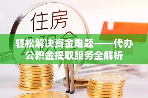 台东轻松解决资金难题——代办公积金提取服务全解析