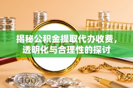 台东揭秘公积金提取代办收费，透明化与合理性的探讨