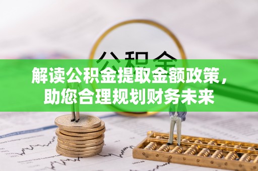 台东解读公积金提取金额政策，助您合理规划财务未来