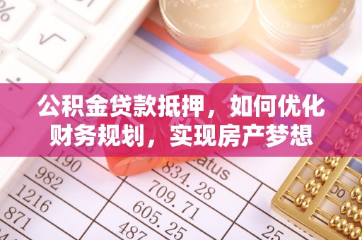 台东公积金贷款抵押，如何优化财务规划，实现房产梦想