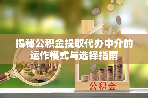 台东揭秘公积金提取代办中介的运作模式与选择指南