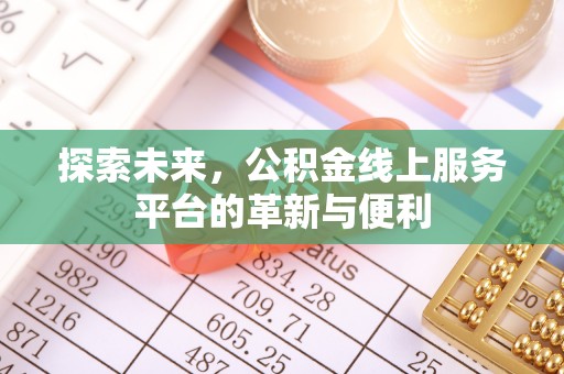 台东探索未来，公积金线上服务平台的革新与便利