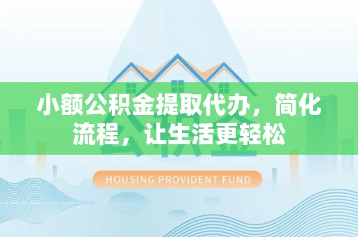 台东小额公积金提取代办，简化流程，让生活更轻松