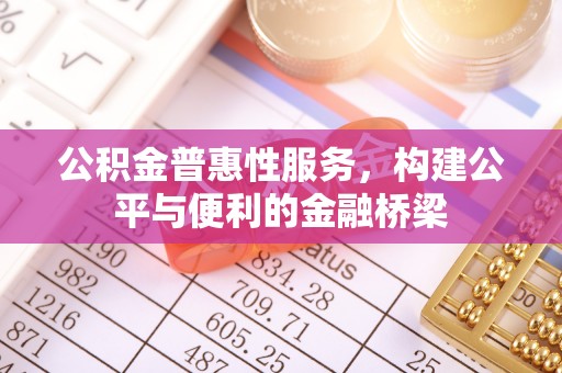 台东公积金普惠性服务，构建公平与便利的金融桥梁
