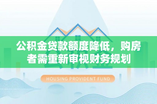 台东公积金贷款额度降低，购房者需重新审视财务规划