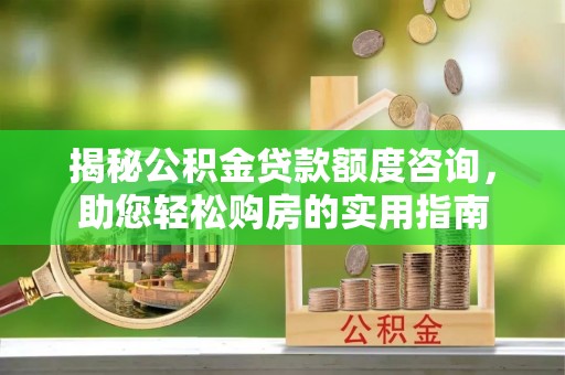 台东揭秘公积金贷款额度咨询，助您轻松购房的实用指南