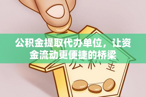 台东公积金提取代办单位，让资金流动更便捷的桥梁