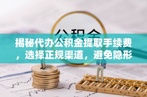 台东揭秘代办公积金提取手续费，选择正规渠道，避免隐形陷阱