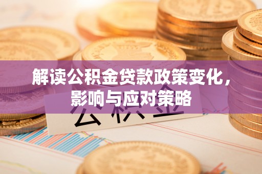 台东解读公积金贷款政策变化，影响与应对策略